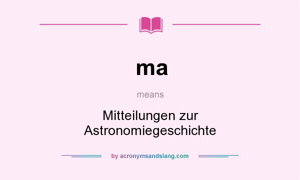 What does ma mean? It stands for Mitteilungen zur Astronomiegeschichte