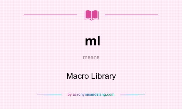 What does ml mean? It stands for Macro Library