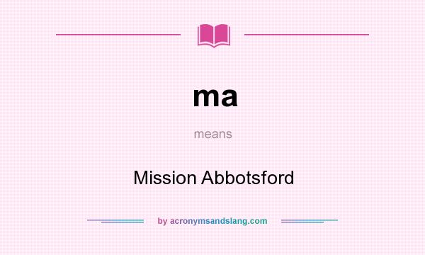 What does ma mean? It stands for Mission Abbotsford