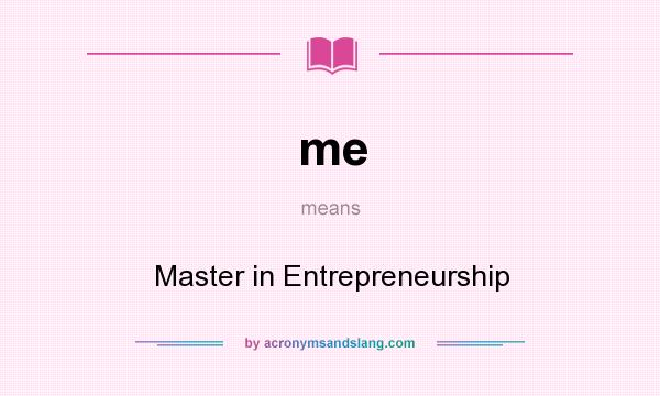 What does me mean? It stands for Master in Entrepreneurship