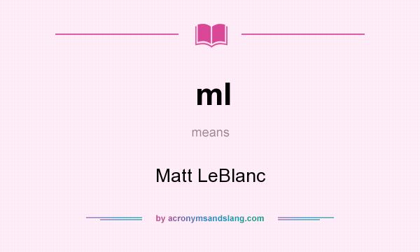What does ml mean? It stands for Matt LeBlanc