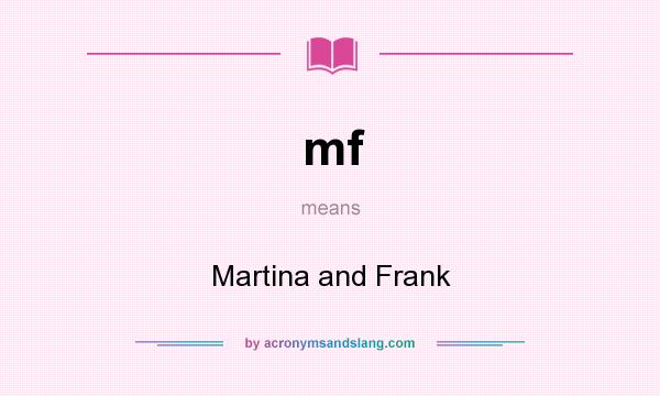 What does mf mean? It stands for Martina and Frank