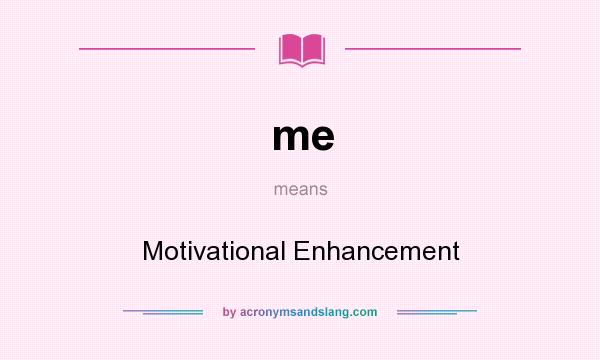 What does me mean? It stands for Motivational Enhancement