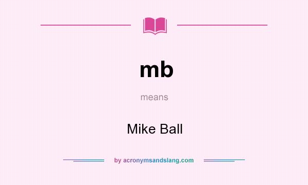 What does mb mean? It stands for Mike Ball