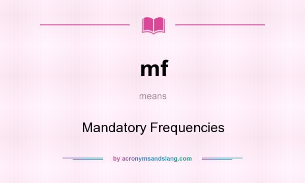 What does mf mean? It stands for Mandatory Frequencies