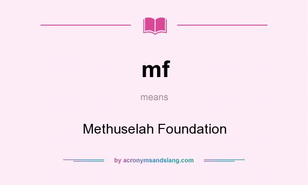 What does mf mean? It stands for Methuselah Foundation