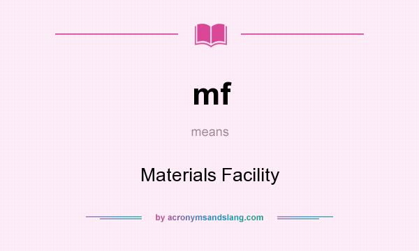 What does mf mean? It stands for Materials Facility