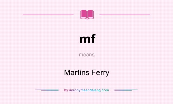 What does mf mean? It stands for Martins Ferry