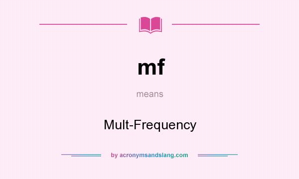 What does mf mean? It stands for Mult-Frequency