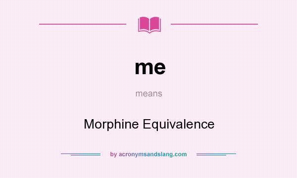 What does me mean? It stands for Morphine Equivalence