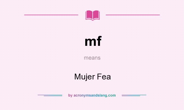 What does mf mean? It stands for Mujer Fea