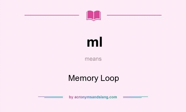 What does ml mean? It stands for Memory Loop