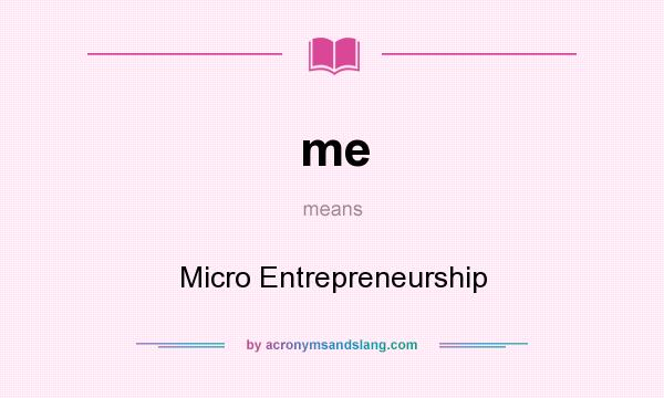 What does me mean? It stands for Micro Entrepreneurship