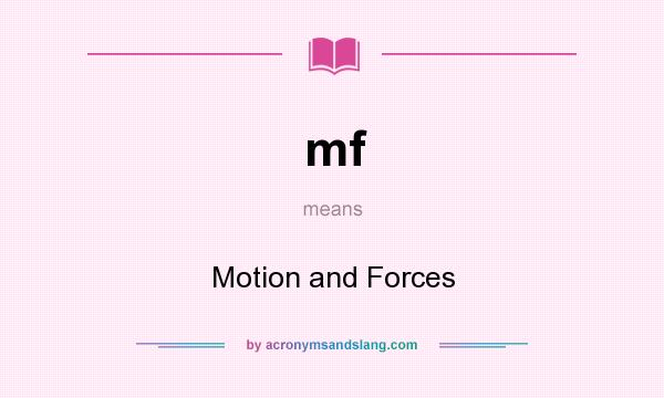 What does mf mean? It stands for Motion and Forces