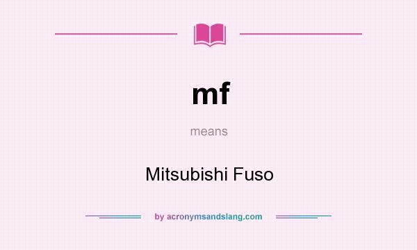What does mf mean? It stands for Mitsubishi Fuso