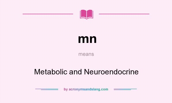 What does mn mean? It stands for Metabolic and Neuroendocrine