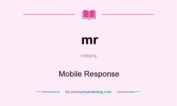 What does mr mean? It stands for Mobile Response