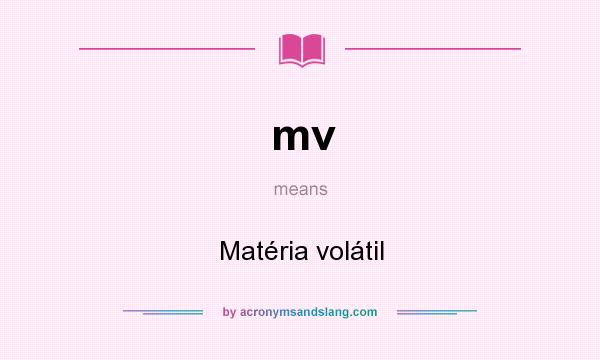 What does mv mean? It stands for Matéria volátil