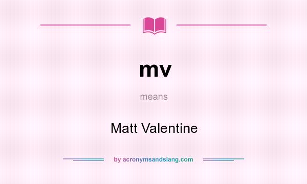 What does mv mean? It stands for Matt Valentine