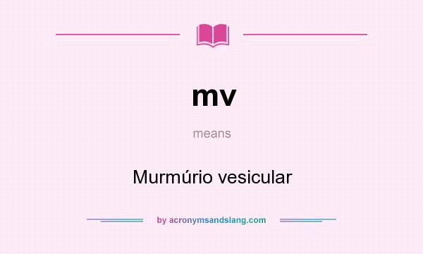 What does mv mean? It stands for Murmúrio vesicular