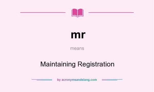 What does mr mean? It stands for Maintaining Registration