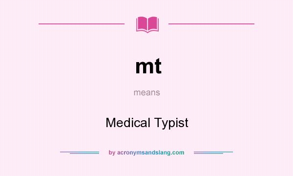 What does mt mean? It stands for Medical Typist
