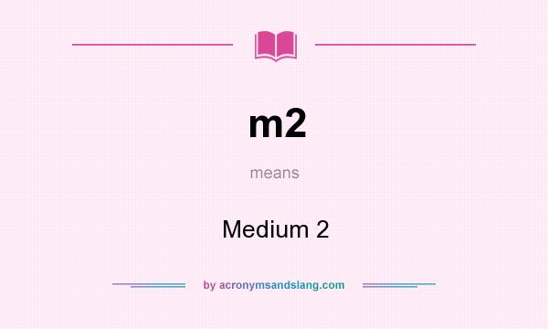 What does m2 mean? It stands for Medium 2