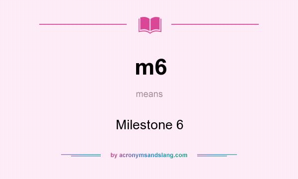 What does m6 mean? It stands for Milestone 6