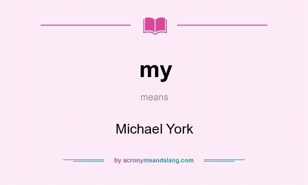 What does my mean? It stands for Michael York