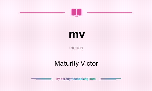 What does mv mean? It stands for Maturity Victor