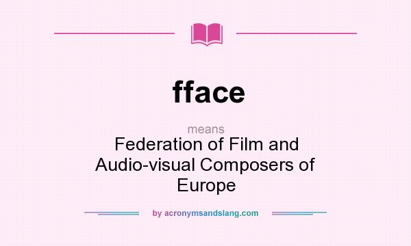 What does fface mean? It stands for Federation of Film and Audio-visual Composers of Europe