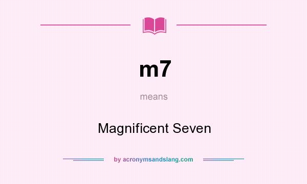 What does m7 mean? It stands for Magnificent Seven