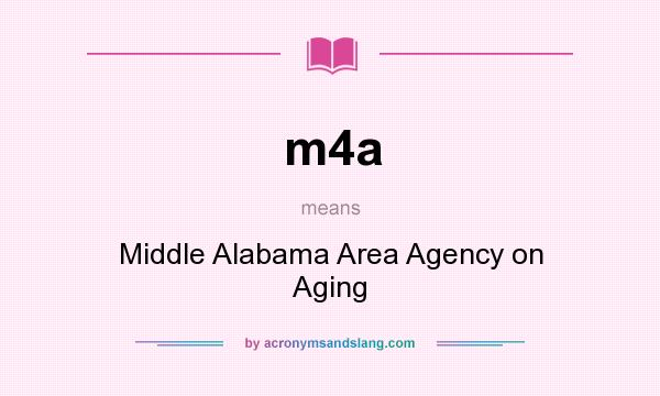 What does m4a mean? It stands for Middle Alabama Area Agency on Aging