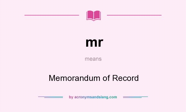 What does mr mean? It stands for Memorandum of Record
