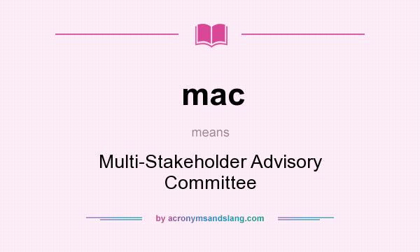 What does mac mean? It stands for Multi-Stakeholder Advisory Committee