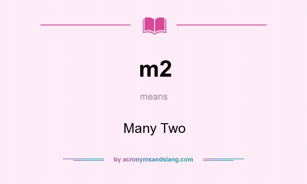 What does m2 mean? It stands for Many Two