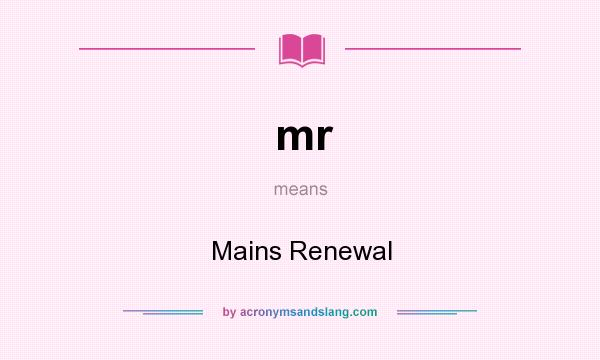 What does mr mean? It stands for Mains Renewal