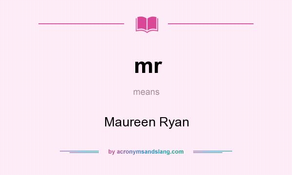 What does mr mean? It stands for Maureen Ryan