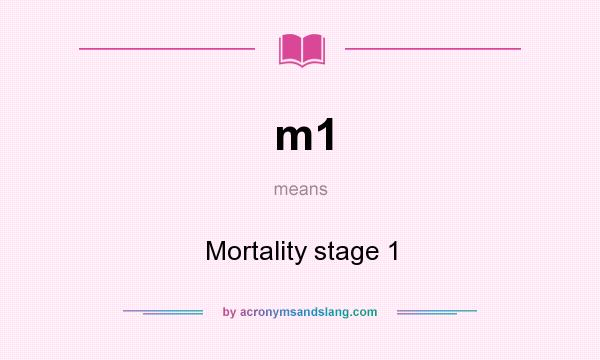 What does m1 mean? It stands for Mortality stage 1