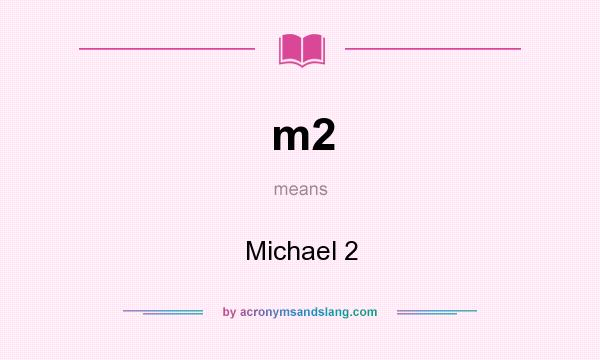 What does m2 mean? It stands for Michael 2