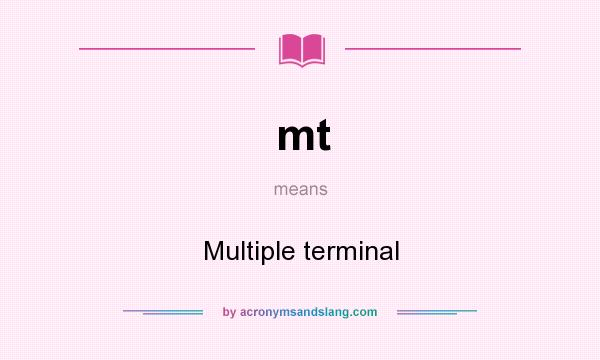 What does mt mean? It stands for Multiple terminal