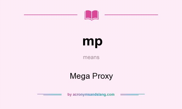 What does mp mean? It stands for Mega Proxy