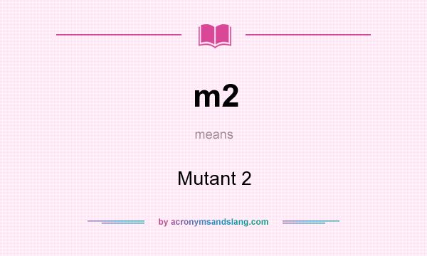 What does m2 mean? It stands for Mutant 2