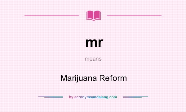 What does mr mean? It stands for Marijuana Reform