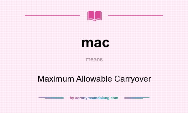 What does mac mean? It stands for Maximum Allowable Carryover