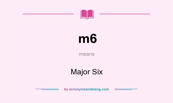 What does m6 mean? It stands for Major Six