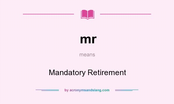 What does mr mean? It stands for Mandatory Retirement