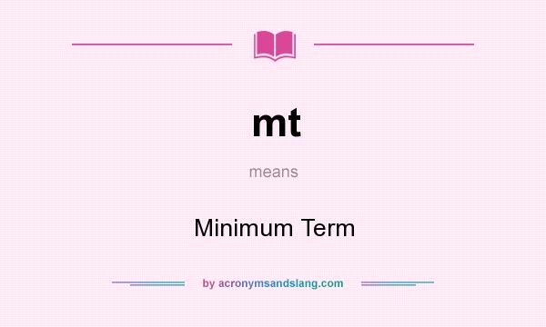 What does mt mean? It stands for Minimum Term