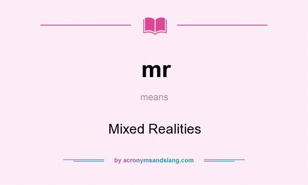 What does mr mean? It stands for Mixed Realities