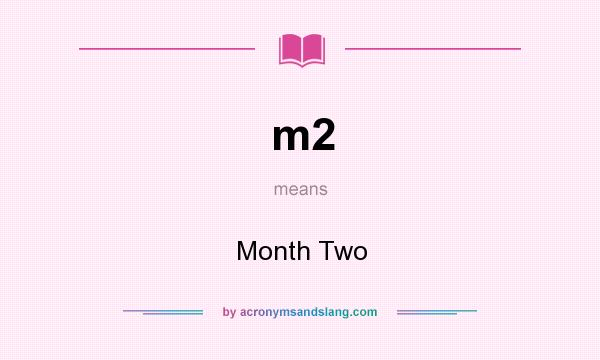 What does m2 mean? It stands for Month Two